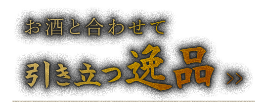 お酒と合わせて 引き立つ逸品